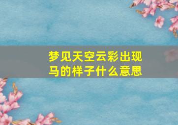 梦见天空云彩出现马的样子什么意思