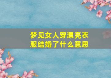 梦见女人穿漂亮衣服结婚了什么意思