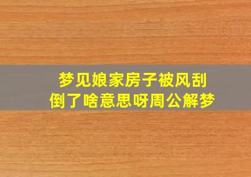 梦见娘家房子被风刮倒了啥意思呀周公解梦