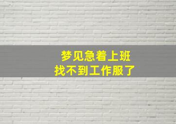 梦见急着上班找不到工作服了