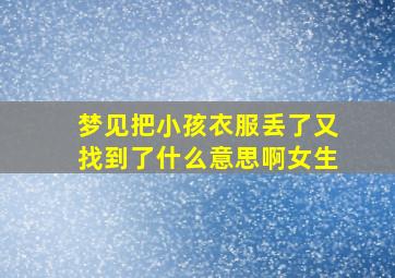 梦见把小孩衣服丢了又找到了什么意思啊女生