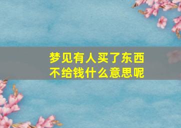 梦见有人买了东西不给钱什么意思呢