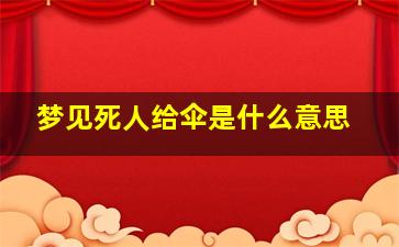 梦见死人给伞是什么意思