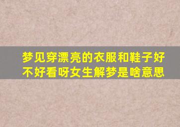 梦见穿漂亮的衣服和鞋子好不好看呀女生解梦是啥意思