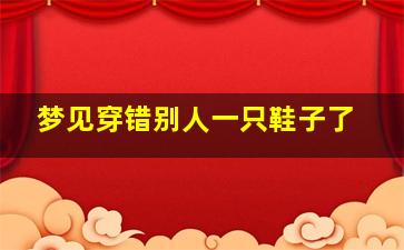 梦见穿错别人一只鞋子了