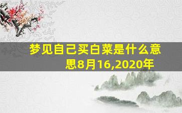 梦见自己买白菜是什么意思8月16,2020年