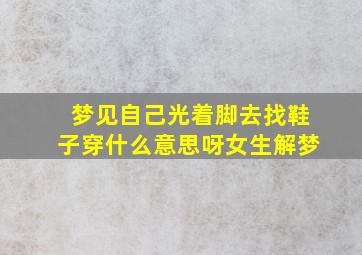 梦见自己光着脚去找鞋子穿什么意思呀女生解梦