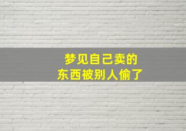 梦见自己卖的东西被别人偷了