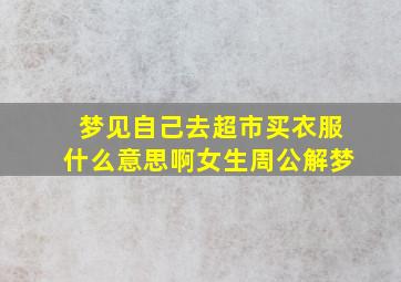 梦见自己去超市买衣服什么意思啊女生周公解梦