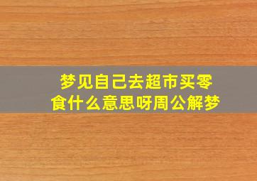 梦见自己去超市买零食什么意思呀周公解梦