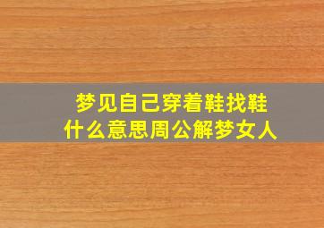 梦见自己穿着鞋找鞋什么意思周公解梦女人