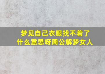 梦见自己衣服找不着了什么意思呀周公解梦女人