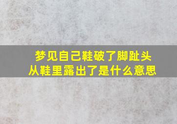 梦见自己鞋破了脚趾头从鞋里露出了是什么意思