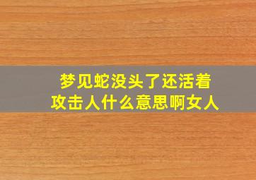 梦见蛇没头了还活着攻击人什么意思啊女人