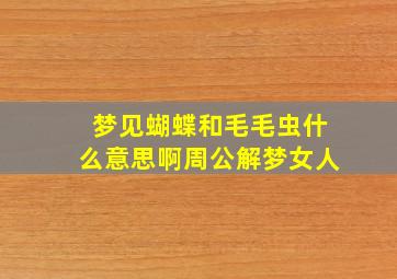 梦见蝴蝶和毛毛虫什么意思啊周公解梦女人