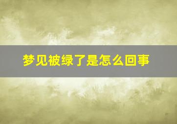 梦见被绿了是怎么回事