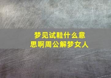 梦见试鞋什么意思啊周公解梦女人