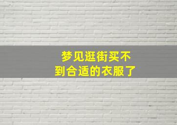 梦见逛街买不到合适的衣服了