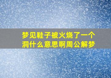 梦见鞋子被火烧了一个洞什么意思啊周公解梦