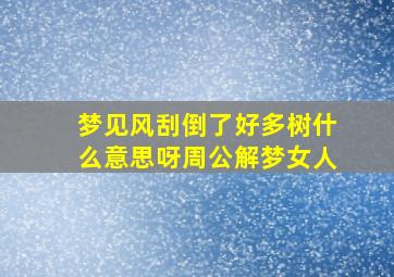 梦见风刮倒了好多树什么意思呀周公解梦女人