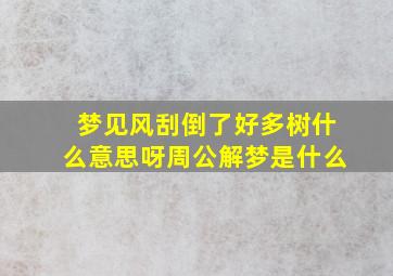 梦见风刮倒了好多树什么意思呀周公解梦是什么