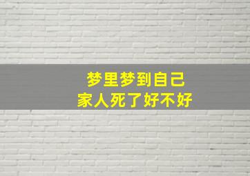 梦里梦到自己家人死了好不好