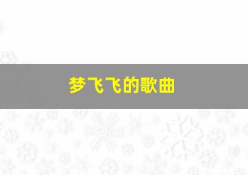 梦飞飞的歌曲