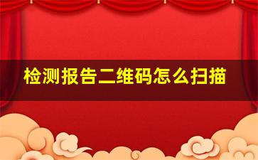 检测报告二维码怎么扫描