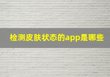 检测皮肤状态的app是哪些