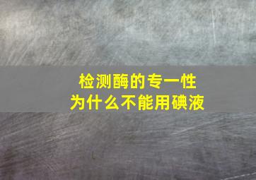 检测酶的专一性为什么不能用碘液