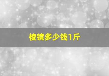 棱镜多少钱1斤