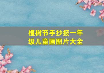 植树节手抄报一年级儿童画图片大全