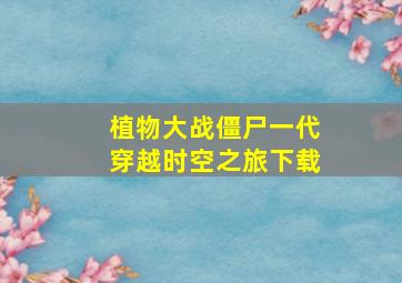 植物大战僵尸一代穿越时空之旅下载