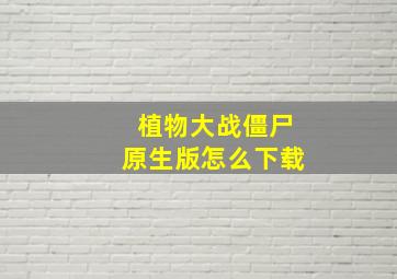 植物大战僵尸原生版怎么下载