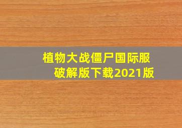 植物大战僵尸国际服破解版下载2021版