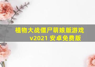 植物大战僵尸萌娘版游戏 v2021 安卓免费版