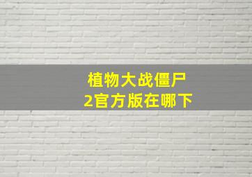 植物大战僵尸2官方版在哪下