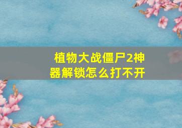 植物大战僵尸2神器解锁怎么打不开