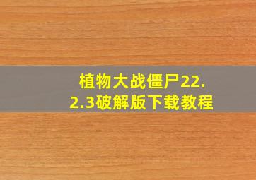 植物大战僵尸22.2.3破解版下载教程