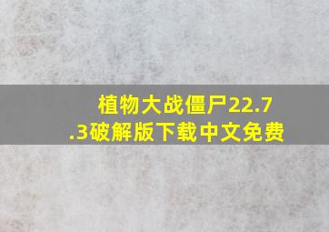 植物大战僵尸22.7.3破解版下载中文免费