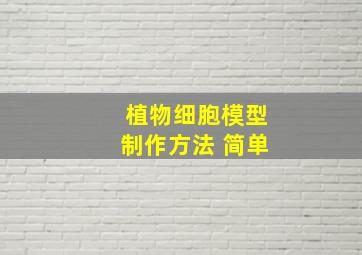 植物细胞模型制作方法 简单