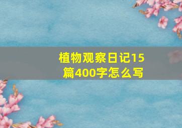 植物观察日记15篇400字怎么写