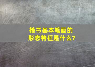 楷书基本笔画的形态特征是什么?