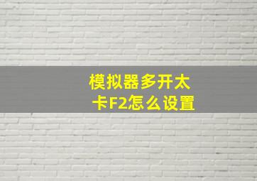 模拟器多开太卡F2怎么设置