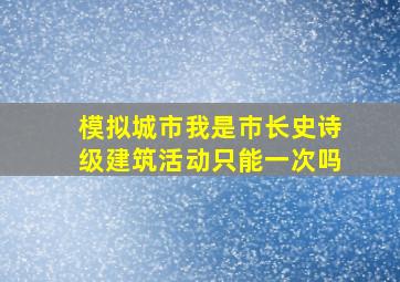 模拟城市我是巿长史诗级建筑活动只能一次吗