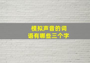 模拟声音的词语有哪些三个字