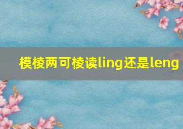 模棱两可棱读ling还是leng