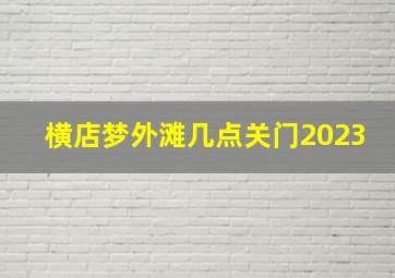 横店梦外滩几点关门2023