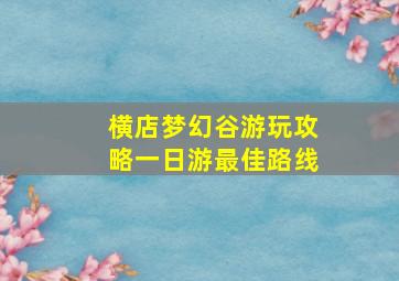 横店梦幻谷游玩攻略一日游最佳路线