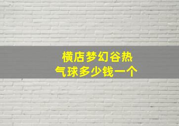 横店梦幻谷热气球多少钱一个